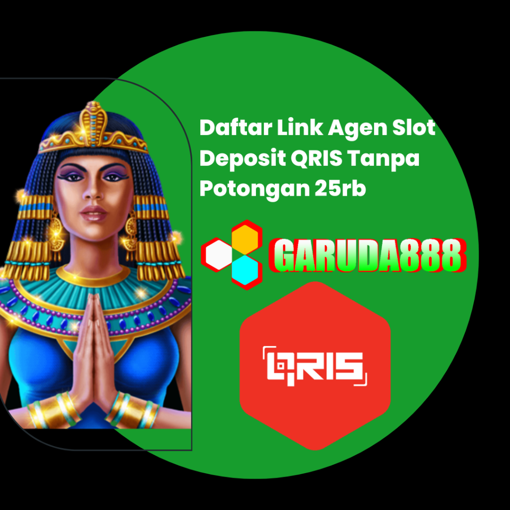 Daftar Link Agen Slot Deposit QRIS Tanpa Potongan 25rb