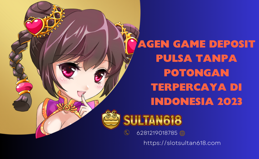 Agen-Game-Deposit-Pulsa-Tanpa-Potongan-Terpercaya-di-Indonesia-2023